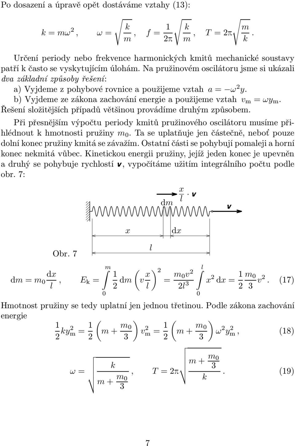 Řešení složitějších případů většinou provádíme druhým způsobem. Při přesnějším výpočtu periody kmitů pružinového oscilátoru musíme přihlédnoutkhmotnostipružiny m 0 v.