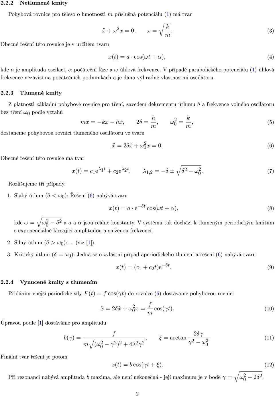 V p ípad parabolického potenciálu (1) úhlová frekvence nezávisí na po áte ních podmínkách a je dána výhradn vlastnostmi oscilátoru. 2.