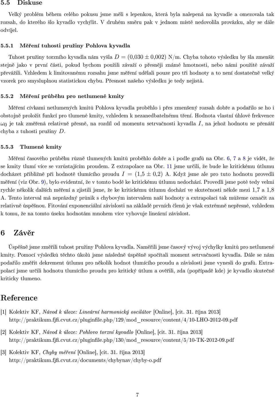 Chyba tohoto výsledku by ²la zmen²it stejn jako v první ásti, pokud bychom pouºili závaºí o p esn ji známé hmotnosti, nebo námi pouºité závaºí p eváºili.