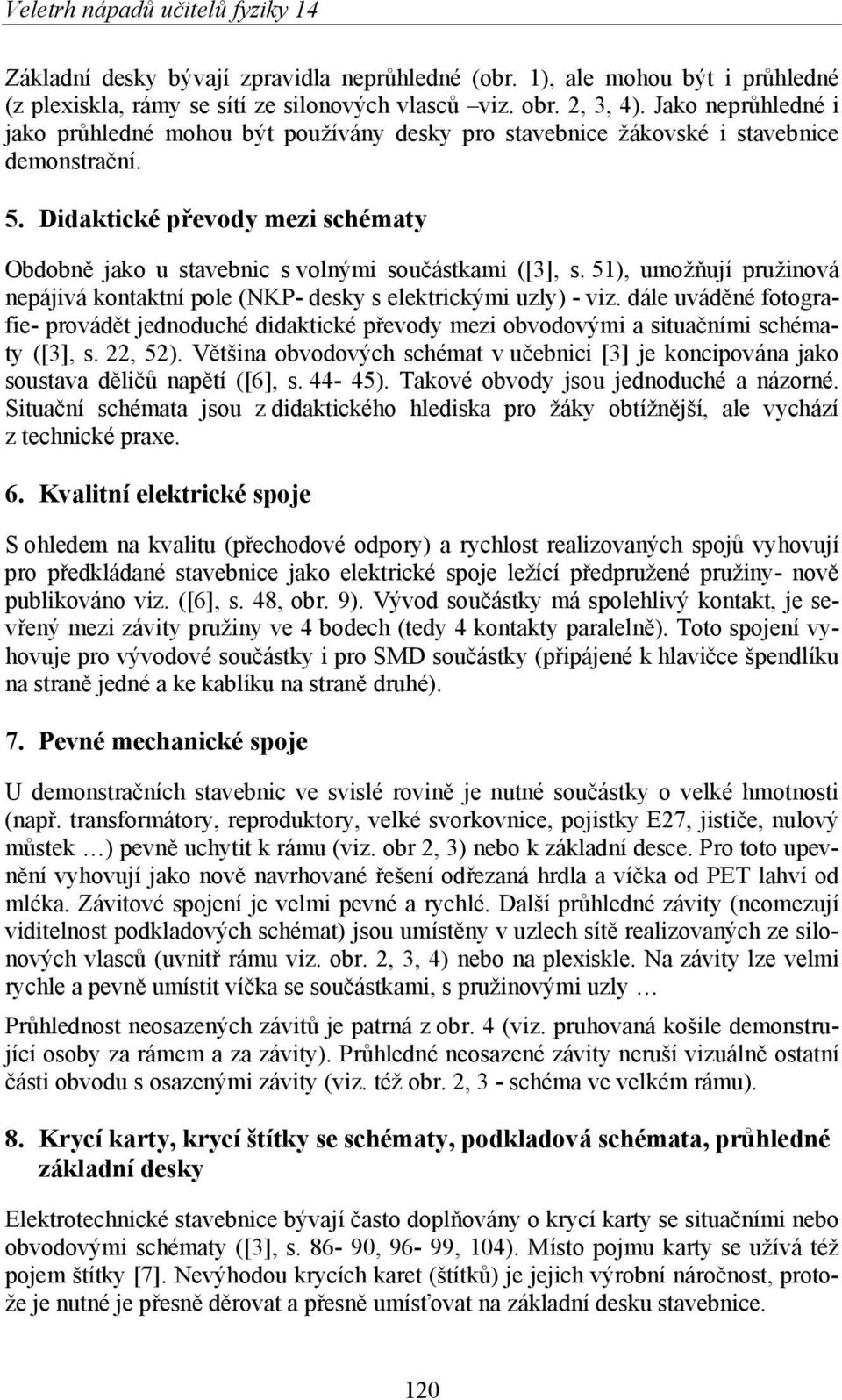 Didaktické převody mezi schématy Obdobně jako u stavebnic s volnými součástkami ([3], s. 51), umožňují pružinová nepájivá kontaktní pole (NKP- desky s elektrickými uzly) - viz.