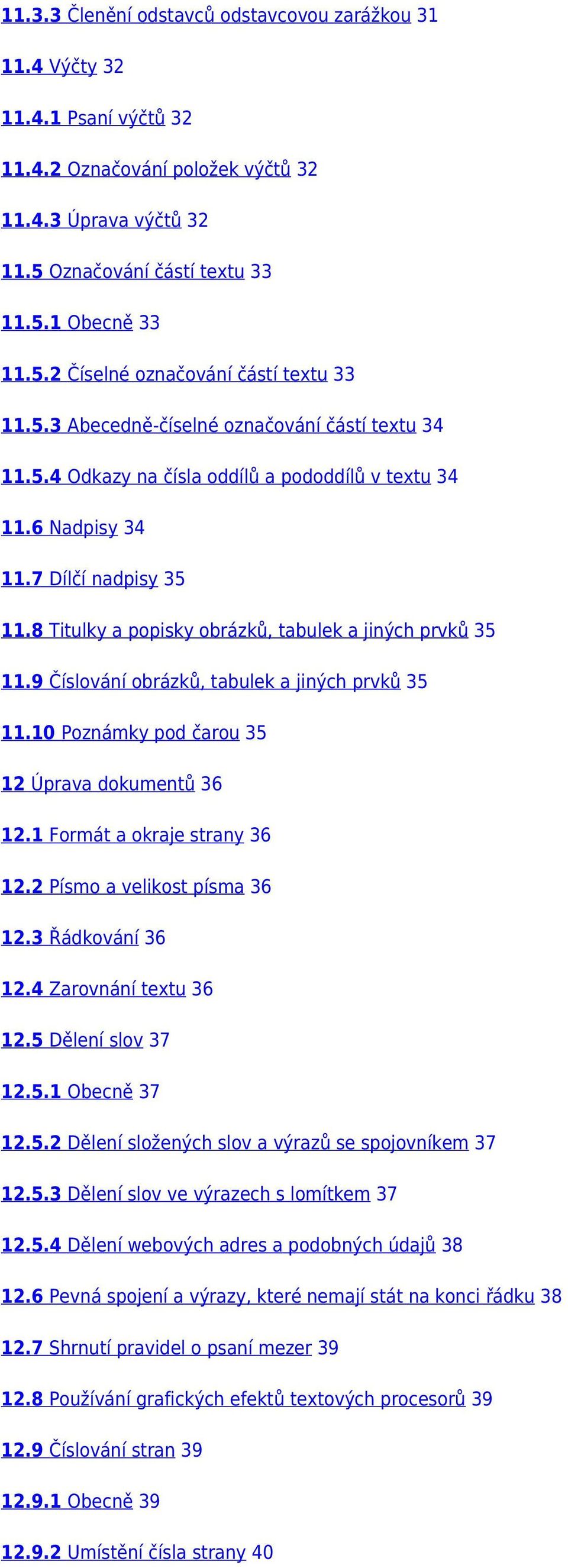 9 Číslování obrázků, tabulek a jiných prvků 35 11.10 Poznámky pod čarou 35 12 Úprava dokumentů 36 12.1 Formát a okraje strany 36 12.2 Písmo a velikost písma 36 12.3 Řádkování 36 12.