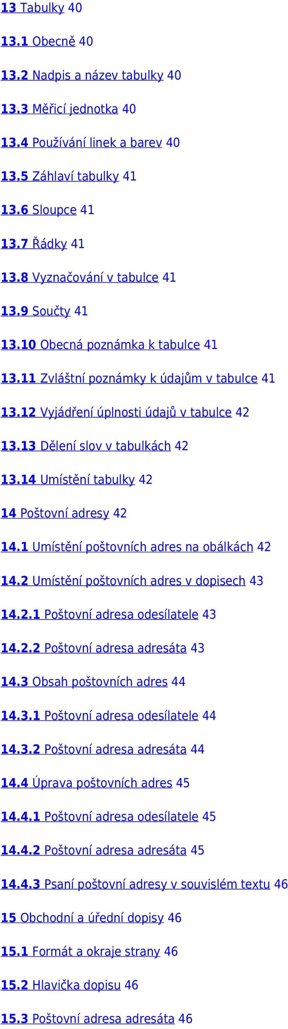 13 Dělení slov v tabulkách 42 13.14 Umístění tabulky 42 14 Poštovní adresy 42 14.1 Umístění poštovních adres na obálkách 42 14.2 Umístění poštovních adres v dopisech 43 14.2.1 Poštovní adresa odesílatele 43 14.