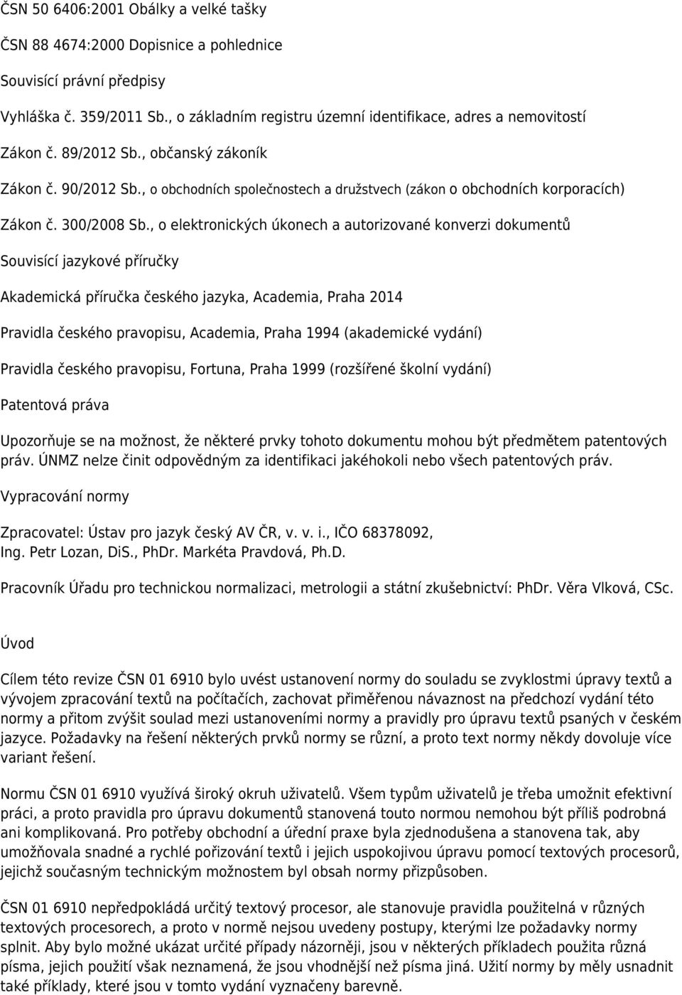 , o elektronických úkonech a autorizované konverzi dokumentů Souvisící jazykové příručky Akademická příručka českého jazyka, Academia, Praha 2014 Pravidla českého pravopisu, Academia, Praha 1994