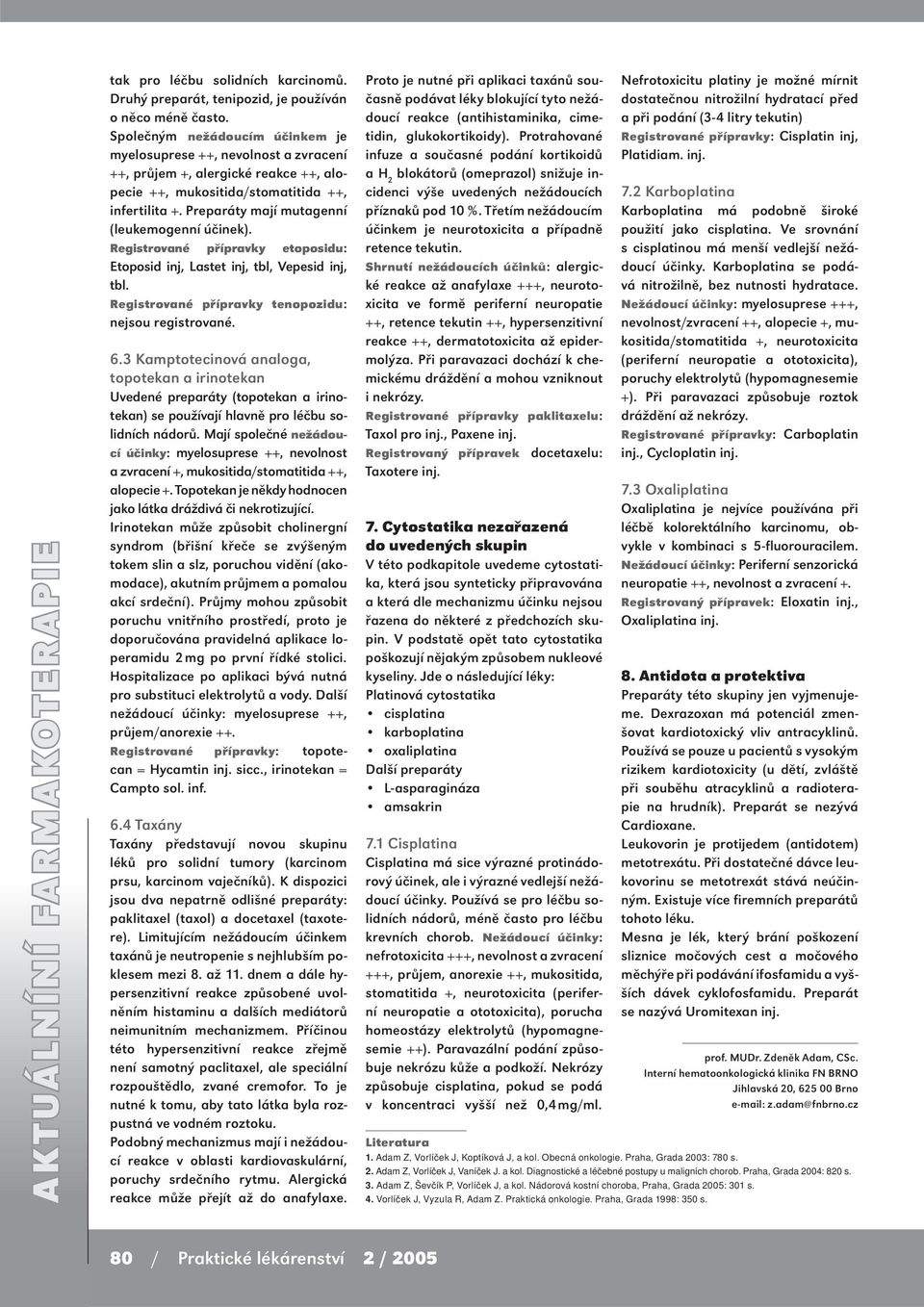 Preparáty mají mutagenní (leukemogenní účinek). Registrované přípravky etoposidu: Etoposid inj, Lastet inj, tbl, Vepesid inj, tbl. Registrované přípravky tenopozidu: nejsou registrované. 6.