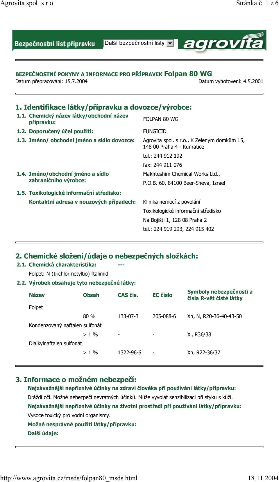 Jméno/ obchodní jméno a sídlo dovozce: Agrovita spol. s r.o., K Zeleným domkům 15, 148 00 Praha 4 - Kunratice tel.: 244 912 192 fax: 244 911 076 1.4. Jméno/obchodní jméno a sídlo Makhteshim Chemical Works Ltd.