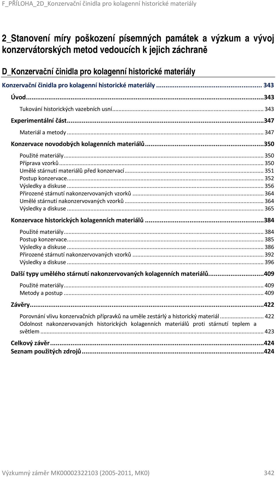 ..350 Použité materiály... 350 Příprava vzorků... 350 Umělé stárnutí materiálů před konzervací... 351 Postup konzervace... 352 Výsledky a diskuse... 356 Přirozené stárnutí nakonzervovaných vzorků.