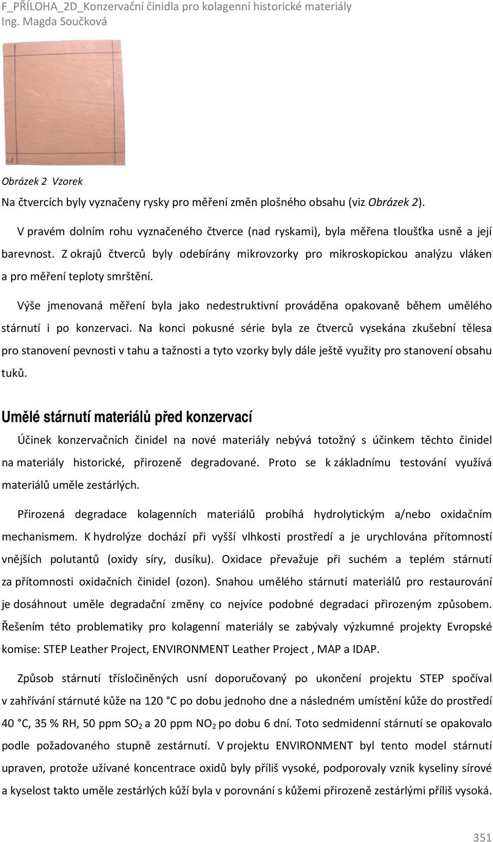 Výše jmenovaná měření byla jako nedestruktivní prováděna opakovaně během umělého stárnutí i po konzervaci.