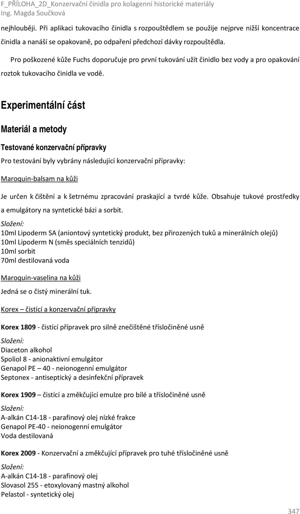 Experimentální část Materiál a metody Testované konzervační přípravky Pro testování byly vybrány následující konzervační přípravky: Maroquin-balsam na kůži Je určen k čištění a k šetrnému zpracování
