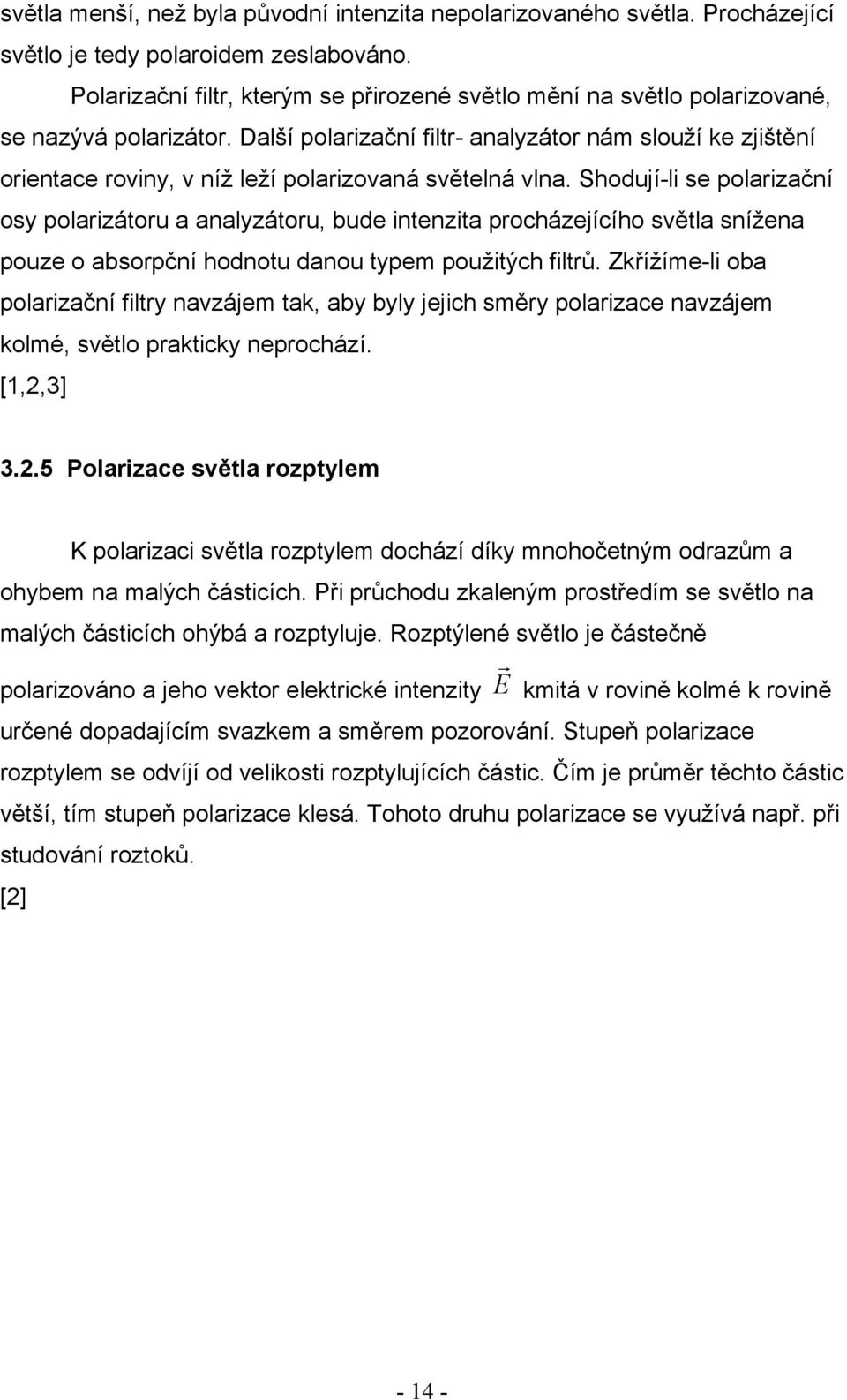 Další polarizační filtr- analyzátor nám slouží ke zjištění orientace roviny, v níž leží polarizovaná světelná vlna.