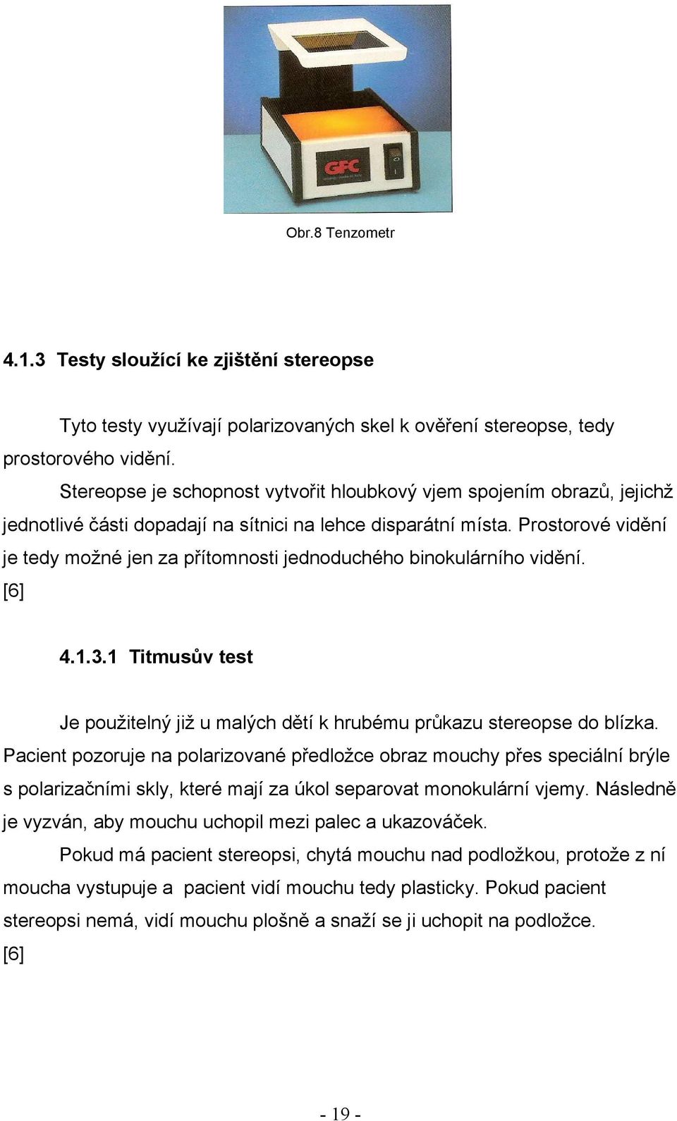 Prostorové vidění je tedy možné jen za přítomnosti jednoduchého binokulárního vidění. [6] 4.1.3.1 Titmusův test Je použitelný již u malých dětí k hrubému průkazu stereopse do blízka.