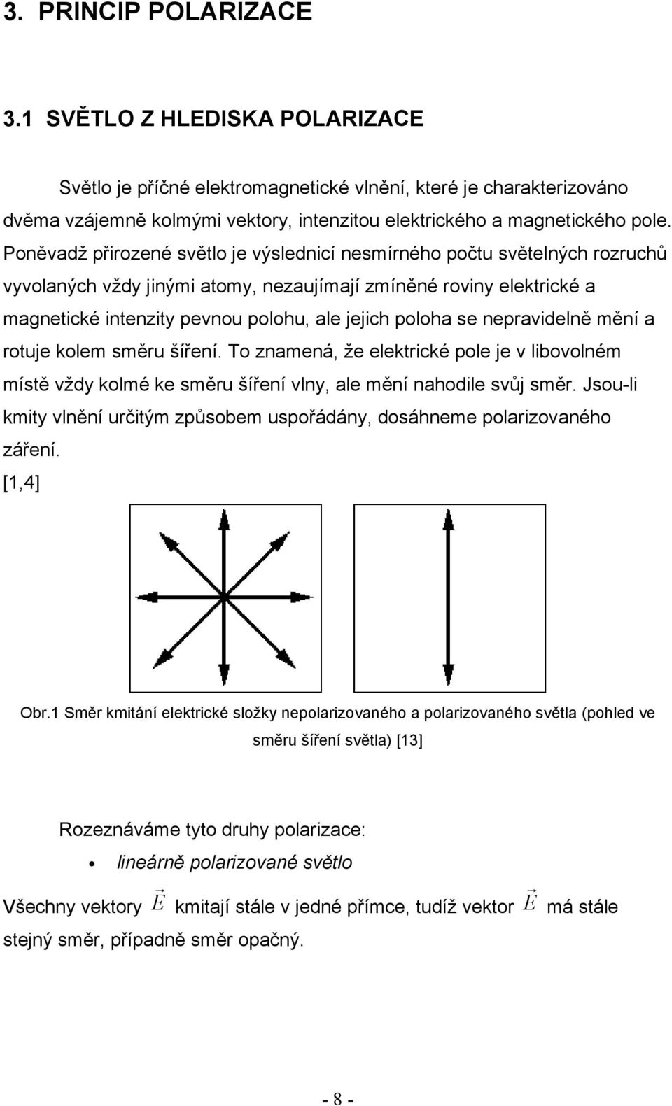 poloha se nepravidelně mění a rotuje kolem směru šíření. To znamená, že elektrické pole je v libovolném místě vždy kolmé ke směru šíření vlny, ale mění nahodile svůj směr.