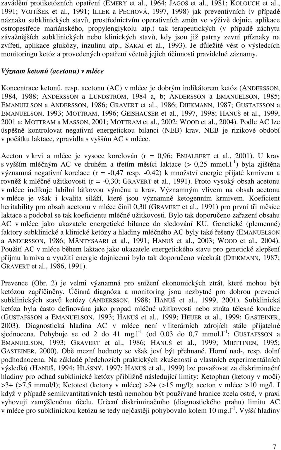 atp.) tak terapeutických (v případě záchytu závažnějších subklinických nebo klinických stavů, kdy jsou již patrny zevní příznaky na zvířeti, aplikace glukózy, inzulinu atp., SAKAI et al., 1993).