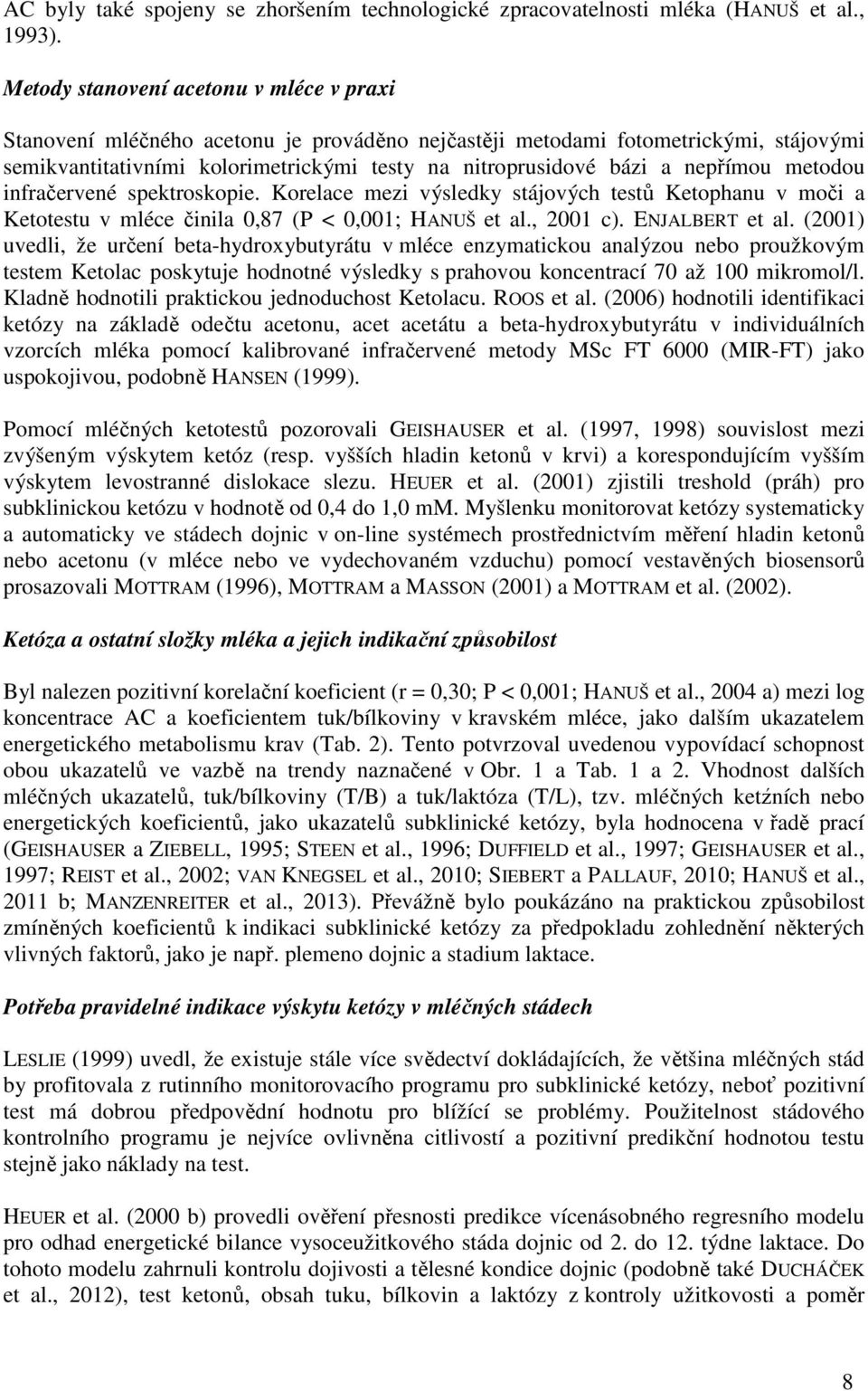 nepřímou metodou infračervené spektroskopie. Korelace mezi výsledky stájových testů Ketophanu v moči a Ketotestu v mléce činila 0,87 (P < 0,001; HANUŠ et al., 2001 c). ENJALBERT et al.