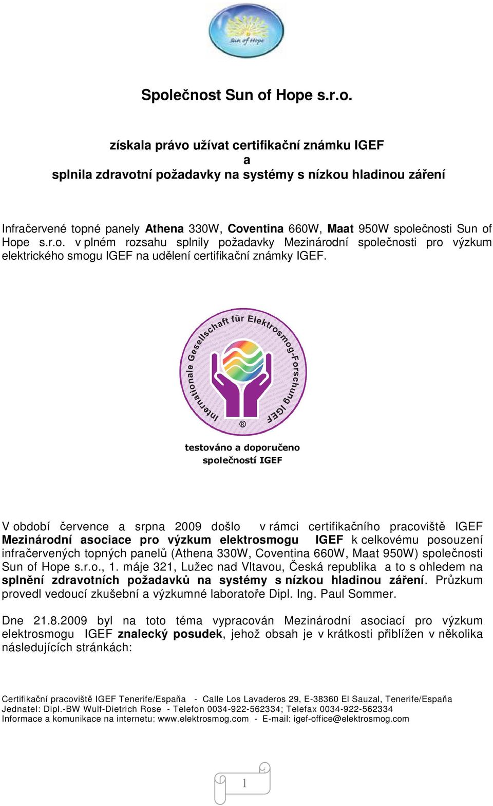 testováno a doporučeno společností IGEF V období července a srpna 2009 došlo v rámci certifikačního pracoviště IGEF Mezinárodní asociace pro výzkum elektrosmogu IGEF k celkovému posouzení