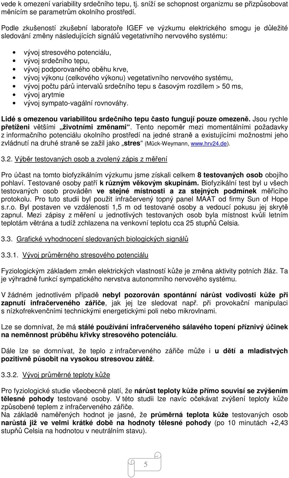 tepu, vývoj podporovaného oběhu krve, vývoj výkonu (celkového výkonu) vegetativního nervového systému, vývoj počtu párů intervalů srdečního tepu s časovým rozdílem > 50 ms, vývoj arytmie vývoj