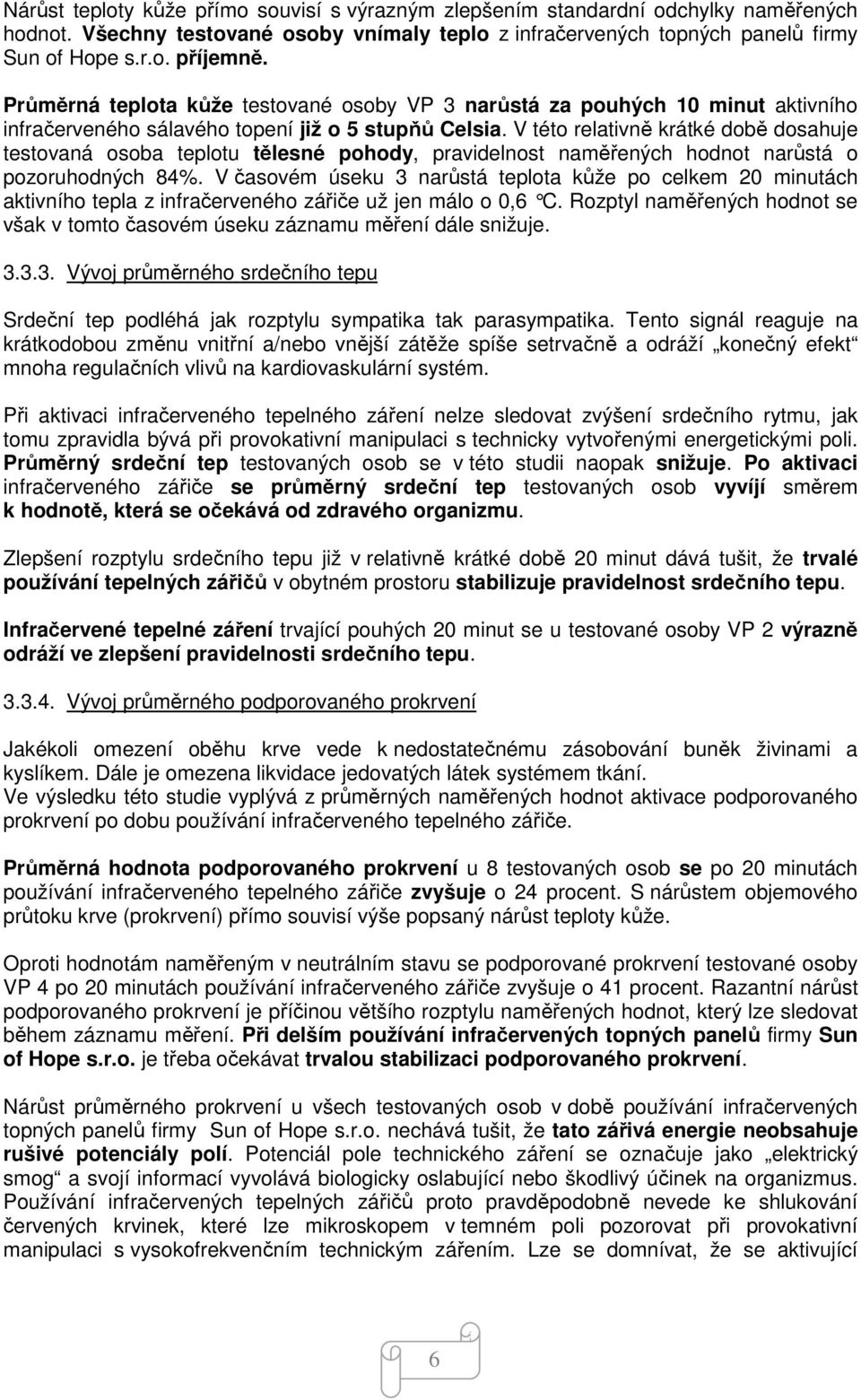 V této relativně krátké době dosahuje testovaná osoba teplotu tělesné pohody, pravidelnost naměřených hodnot narůstá o pozoruhodných 84%.