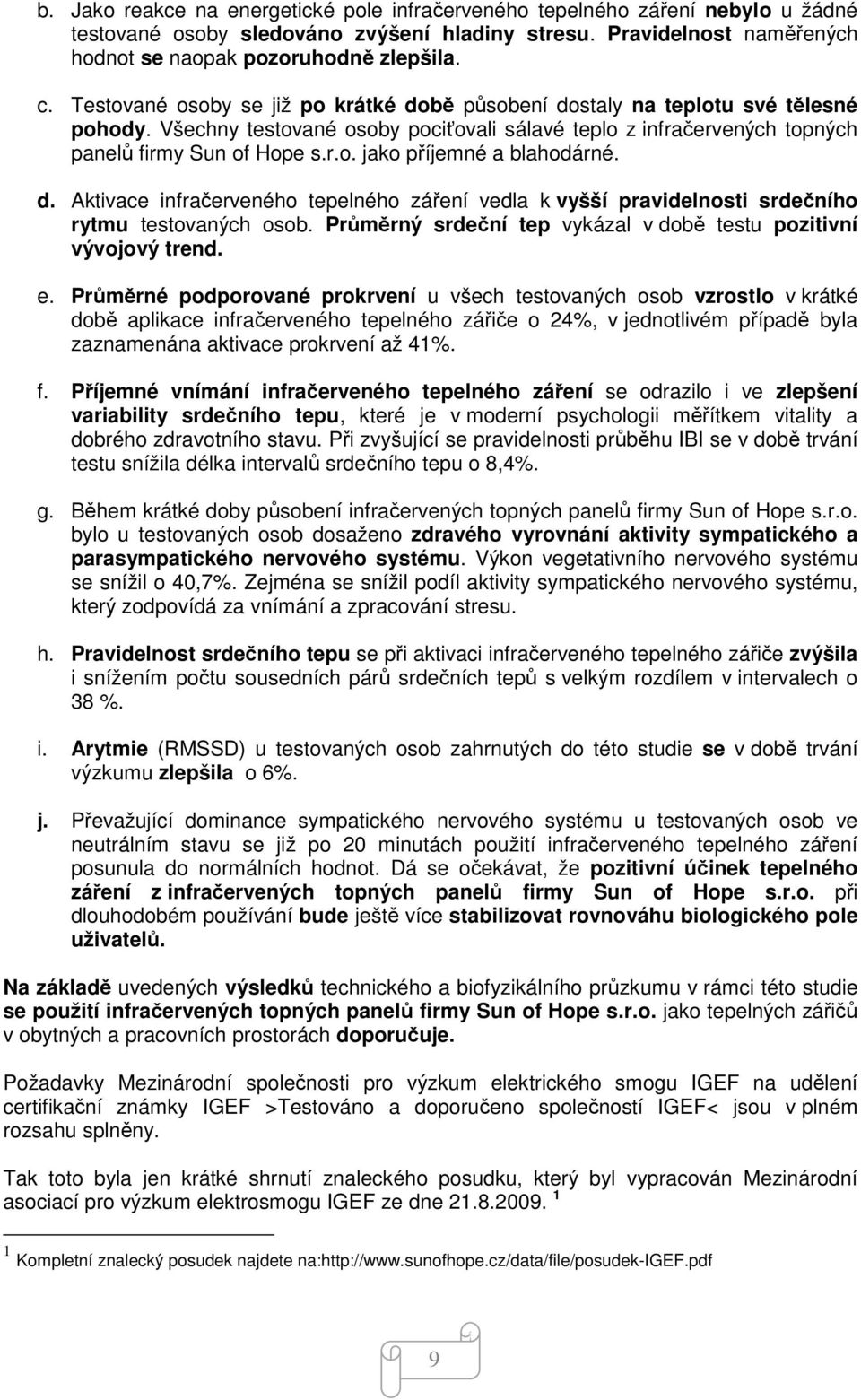 d. Aktivace infračerveného tepelného záření vedla k vyšší pravidelnosti srdečního rytmu testovaných osob. Průměrný srdeční tep vykázal v době testu pozitivní vývojový trend. e.