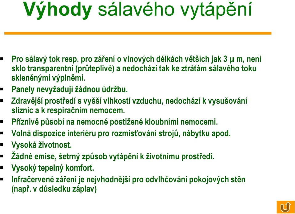 Panely nevyžadují žádnou údržbu. Zdravější prostředí s vyšší vlhkostí vzduchu, nedochází k vysušování sliznic a k respiračním nemocem.