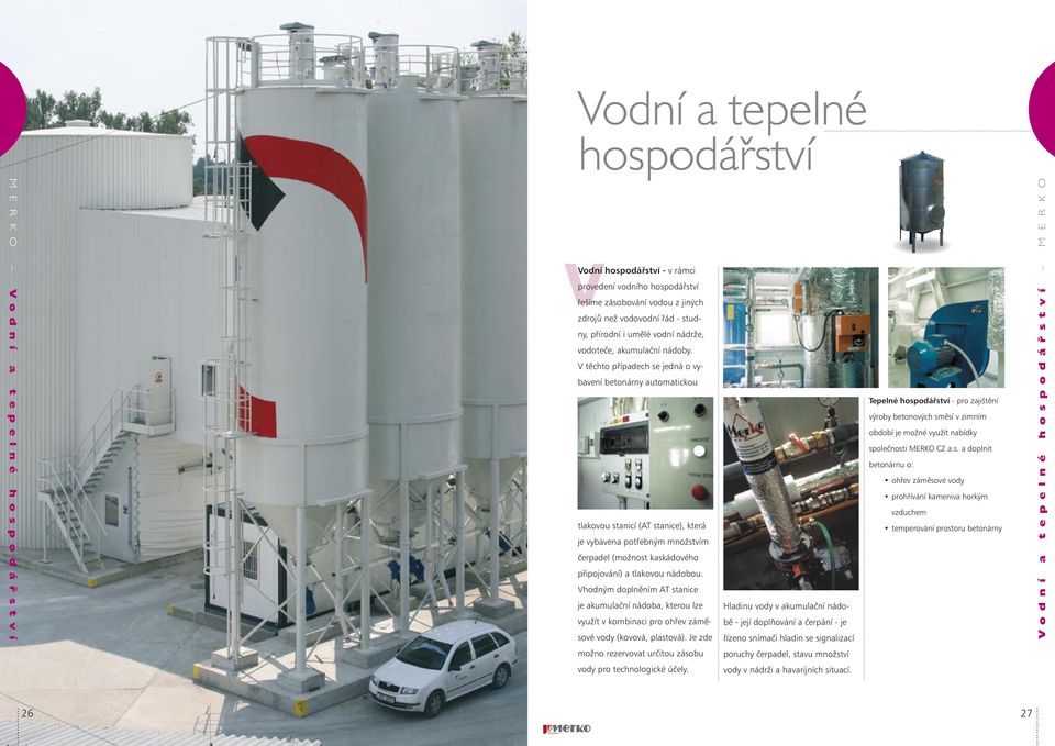 V těchto případech se jedná o vybavení betonárny automatickou tlakovou stanicí (AT stanice), která je vybavena potřebným množstvím čerpadel (možnost kaskádového připojování) a tlakovou nádobou.