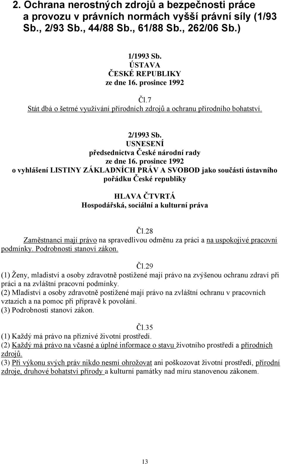 prosince 1992 o vyhlášení LISTINY ZÁKLADNÍCH PRÁV A SVOBOD jako součásti ústavního pořádku České republiky HLAVA ČTVRTÁ Hospodářská, sociální a kulturní práva Čl.