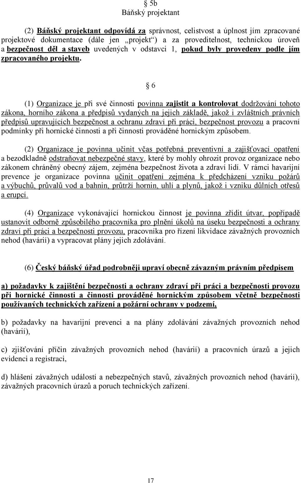 6 (1) Organizace je při své činnosti povinna zajistit a kontrolovat dodržování tohoto zákona, horního zákona a předpisů vydaných na jejich základě, jakož i zvláštních právních předpisů upravujících