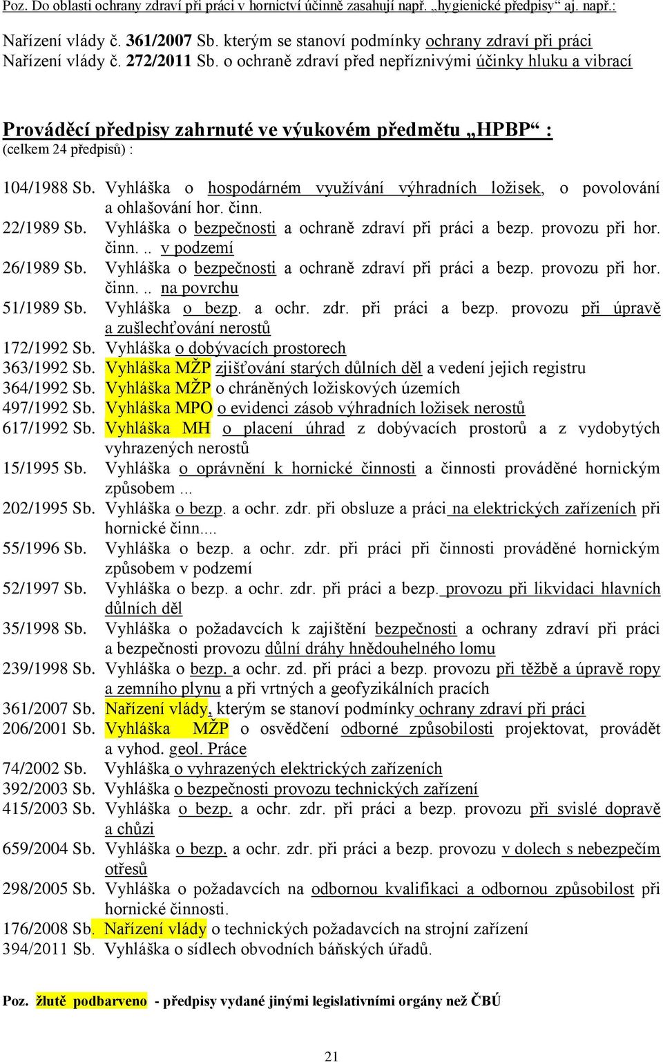 o ochraně zdraví před nepříznivými účinky hluku a vibrací Prováděcí předpisy zahrnuté ve výukovém předmětu HPBP : (celkem 24 předpisů) : 104/1988 Sb.