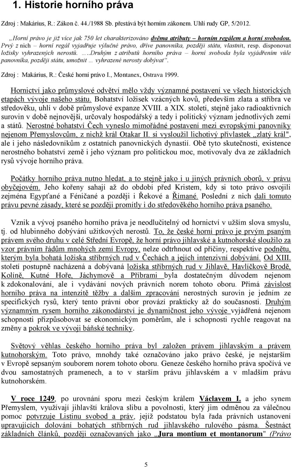 disponovat ložisky vyhrazených nerostů...druhým z atributů horního práva horní svoboda byla vyjádřením vůle panovníka, později státu, umožnit vyhrazené nerosty dobývat. Zdroj : Makárius, R.