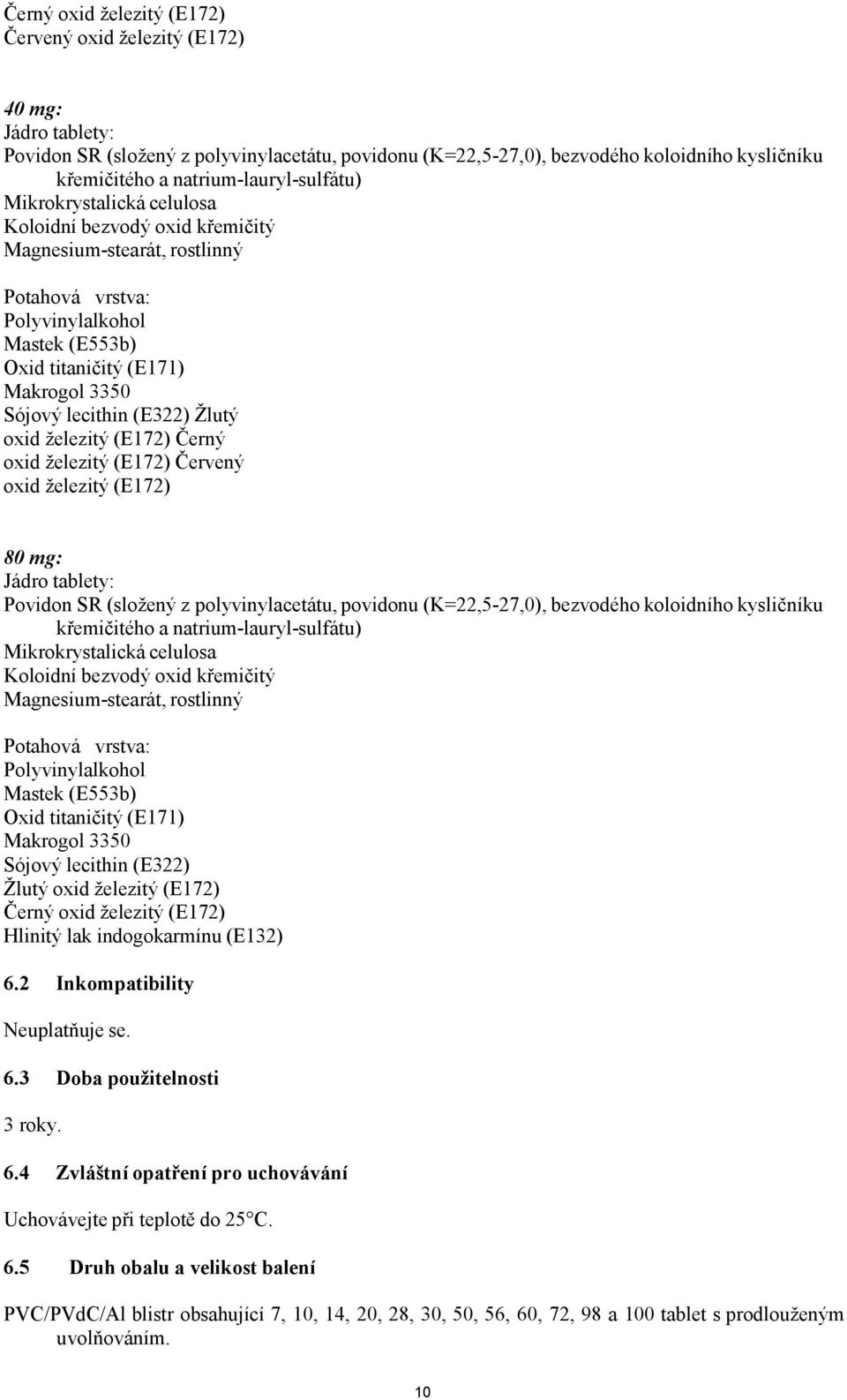 Sójový lecithin (E322) Žlutý oxid železitý (E172) Černý oxid železitý (E172) Červený oxid železitý (E172) 80 mg: Jádro tablety: Povidon SR (složený z polyvinylacetátu, povidonu (K=22,5-27,0),