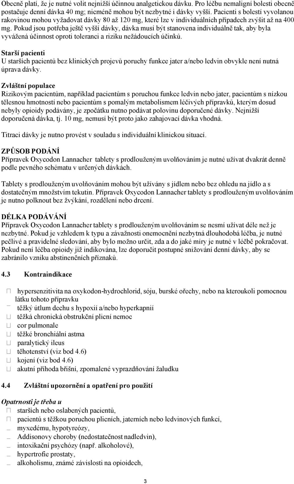 Pokud jsou potřeba ještě vyšší dávky, dávka musí být stanovena individuálně tak, aby byla vyvážená účinnost oproti toleranci a riziku nežádoucích účinků.