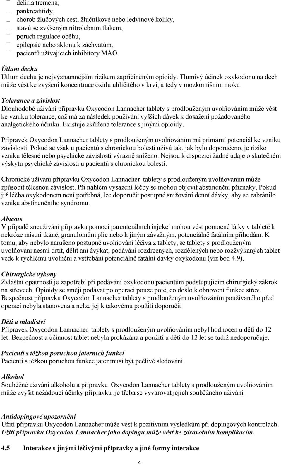 Tlumivý účinek oxykodonu na dech může vést ke zvýšení koncentrace oxidu uhličitého v krvi, a tedy v mozkomíšním moku.