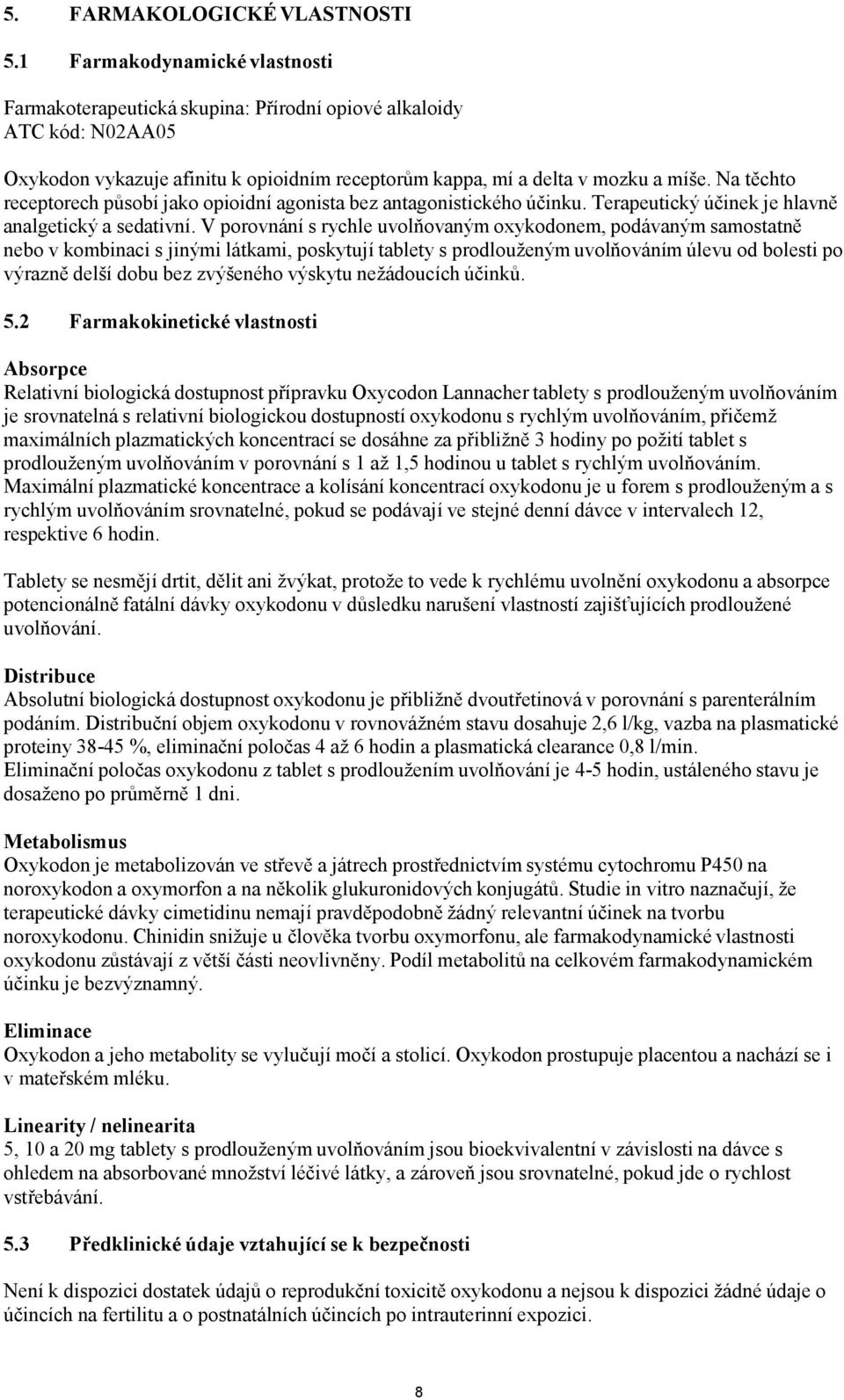 Na těchto receptorech působí jako opioidní agonista bez antagonistického účinku. Terapeutický účinek je hlavně analgetický a sedativní.