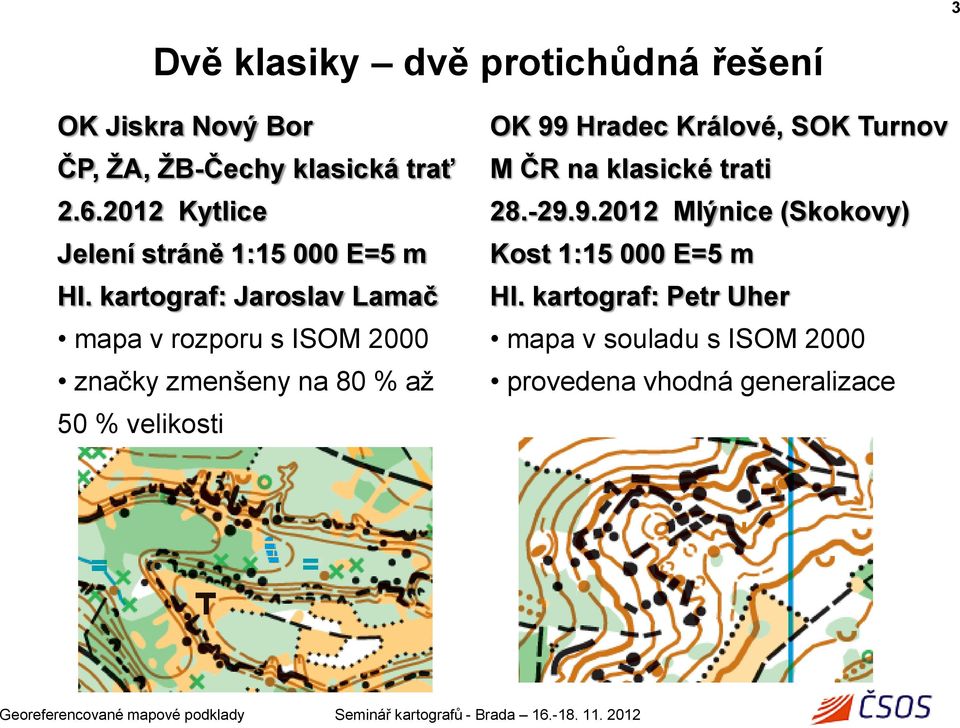 kartograf: Jaroslav Lamač mapa v rozporu s ISOM 2000 značky zmenšeny na 80 % až 50 % velikosti OK 99
