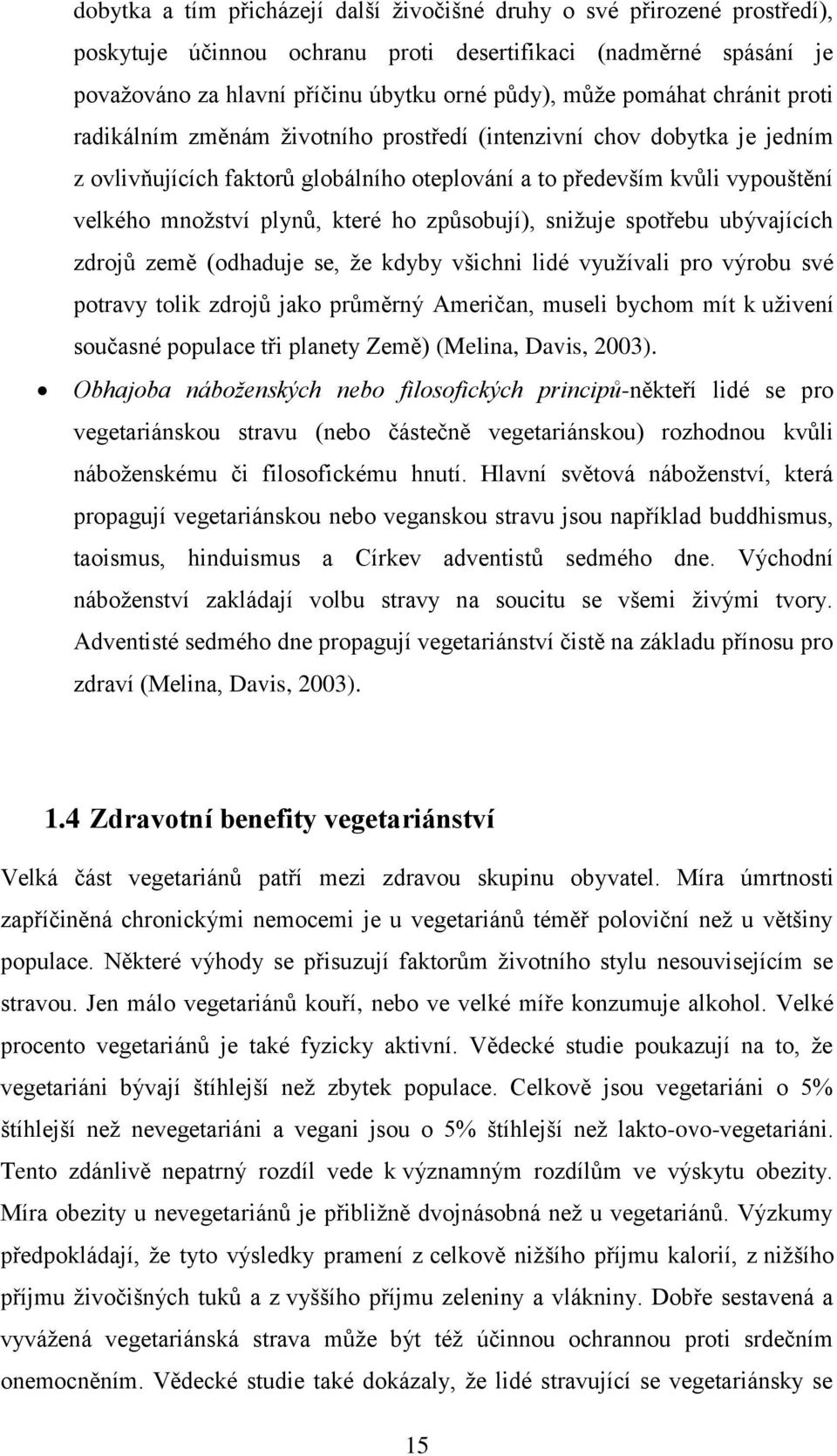 které ho způsobují), snižuje spotřebu ubývajících zdrojů země (odhaduje se, že kdyby všichni lidé využívali pro výrobu své potravy tolik zdrojů jako průměrný Američan, museli bychom mít k uživení