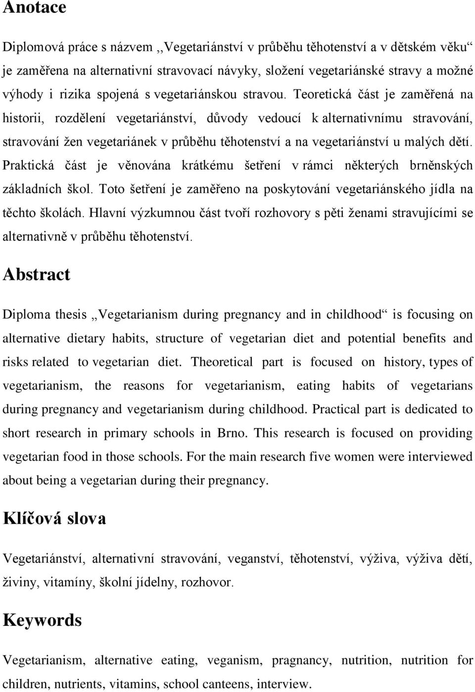 Teoretická část je zaměřená na historii, rozdělení vegetariánství, důvody vedoucí k alternativnímu stravování, stravování žen vegetariánek v průběhu těhotenství a na vegetariánství u malých dětí.