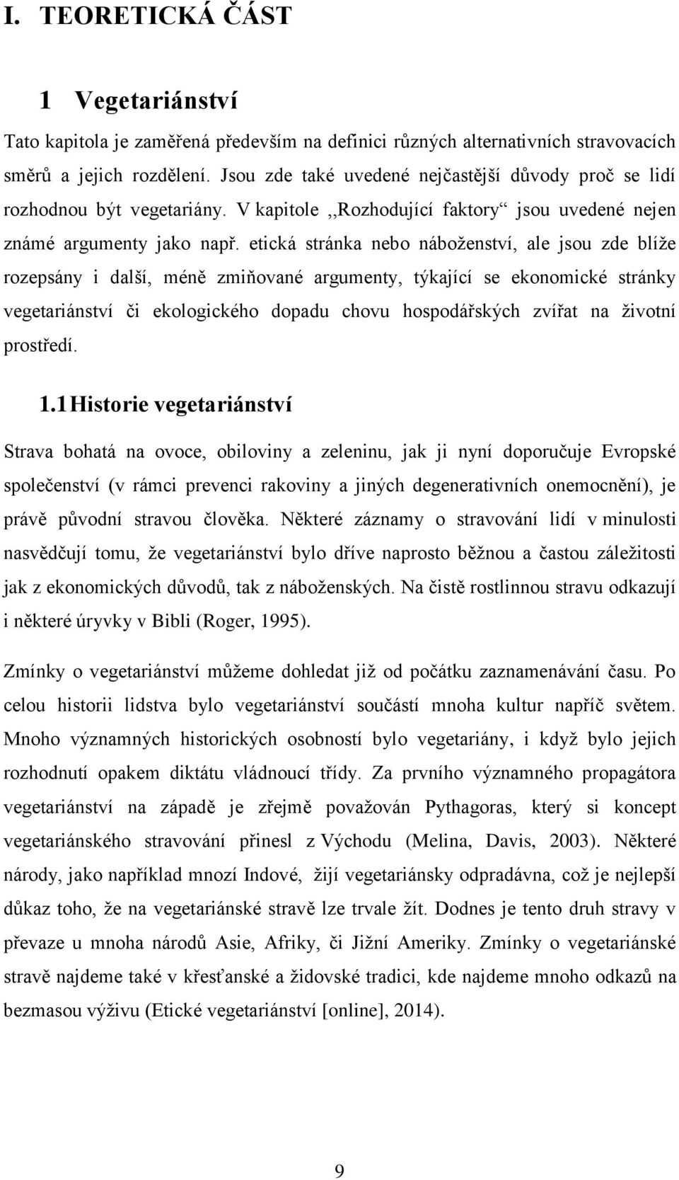 etická stránka nebo náboženství, ale jsou zde blíže rozepsány i další, méně zmiňované argumenty, týkající se ekonomické stránky vegetariánství či ekologického dopadu chovu hospodářských zvířat na