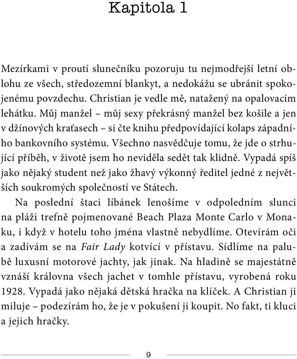 Všechno nasvědčuje tomu, že jde o strhující příběh, v životě jsem ho neviděla sedět tak klidně.