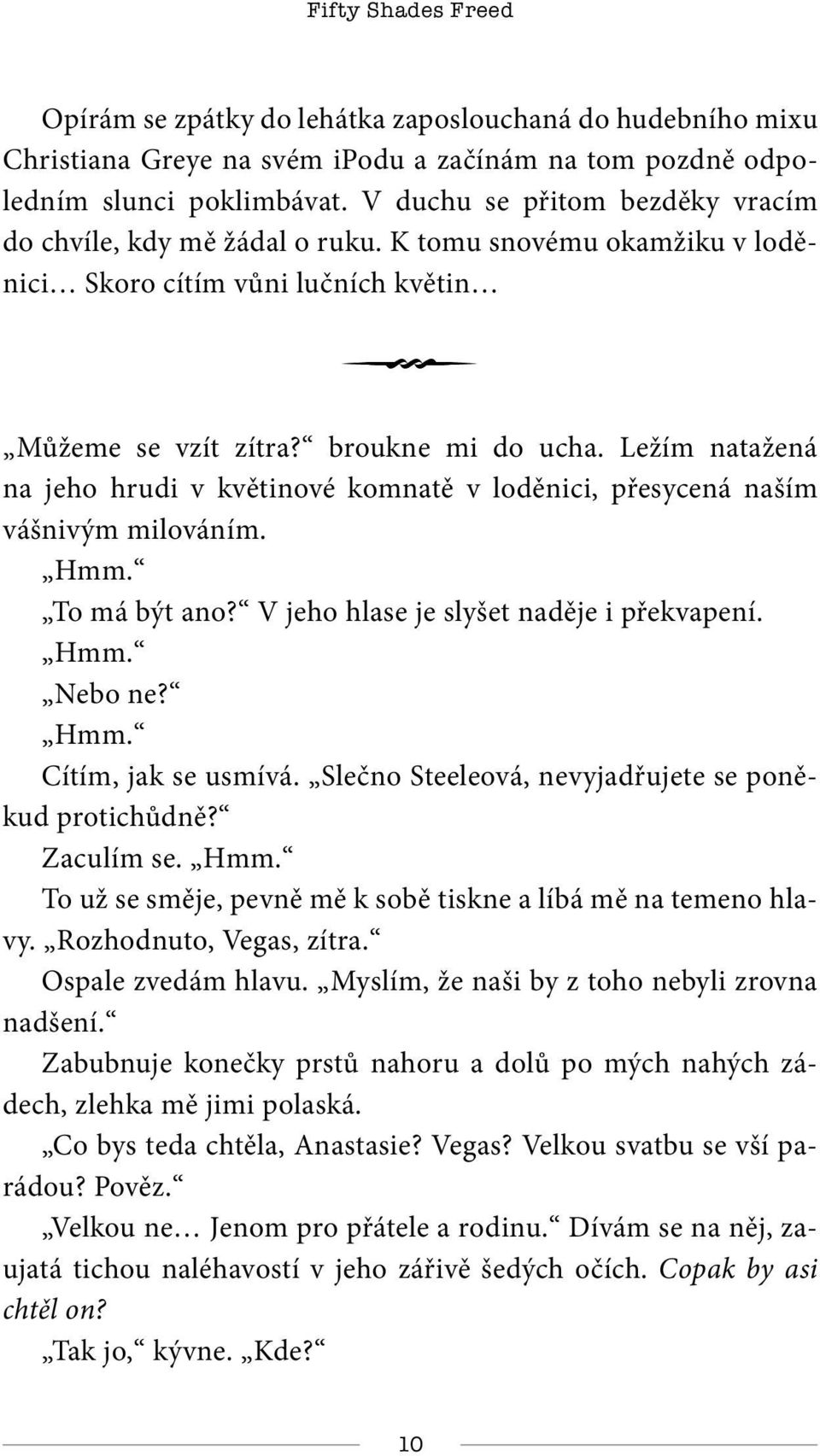 Ležím natažená na jeho hrudi v květinové komnatě v loděnici, přesycená naším vášnivým milováním. Hmm. To má být ano? V jeho hlase je slyšet naděje i překvapení. Hmm. Nebo ne? Hmm. Cítím, jak se usmívá.