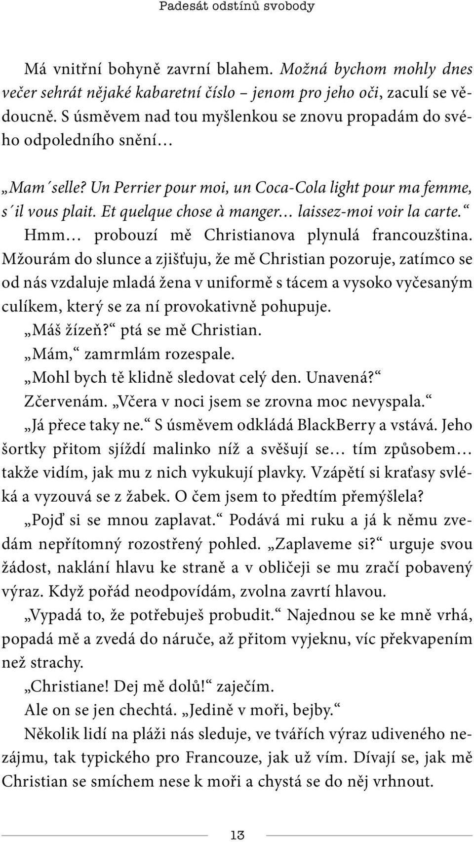 Et quelque chose à manger laissez-moi voir la carte. Hmm probouzí mě Christianova plynulá francouzština.