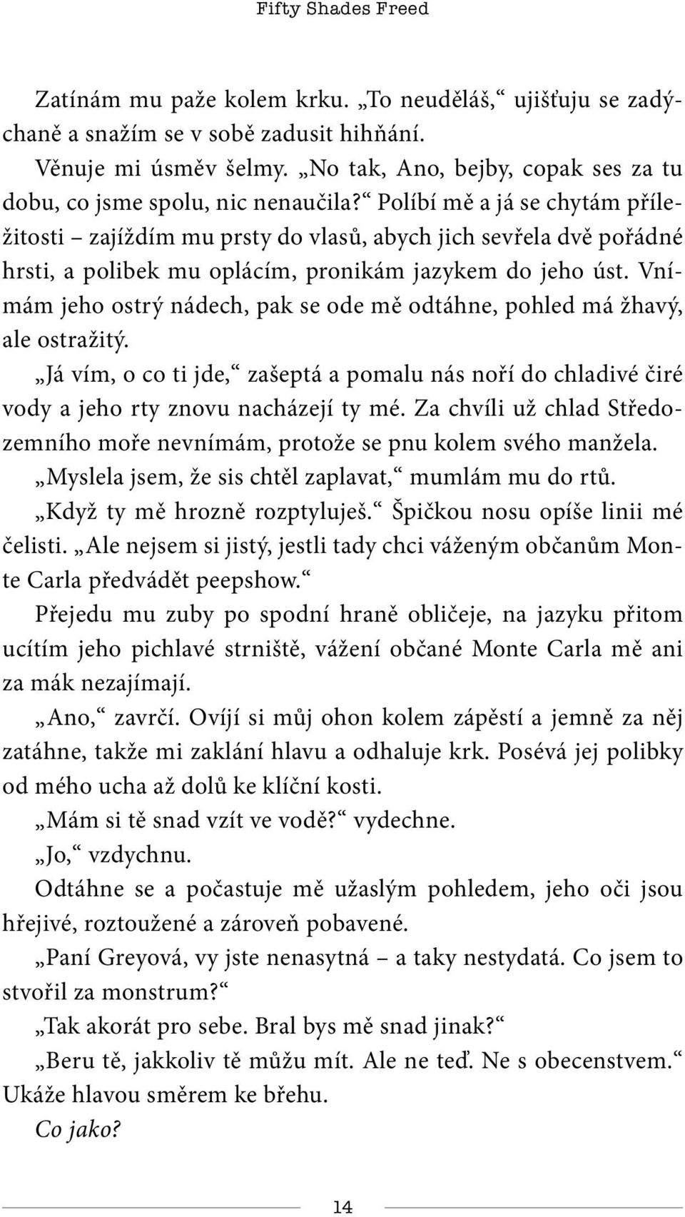 Políbí mě a já se chytám příležitosti zajíždím mu prsty do vlasů, abych jich sevřela dvě pořádné hrsti, a polibek mu oplácím, pronikám jazykem do jeho úst.