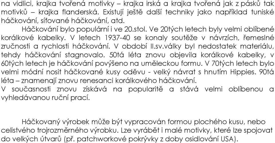 války byl nedostatek materiálu, tehdy háčkování stagnovalo. 50tá léta znovu objevila korálkové kabelky, v 60tých letech je háčkování povýšeno na uměleckou formu.