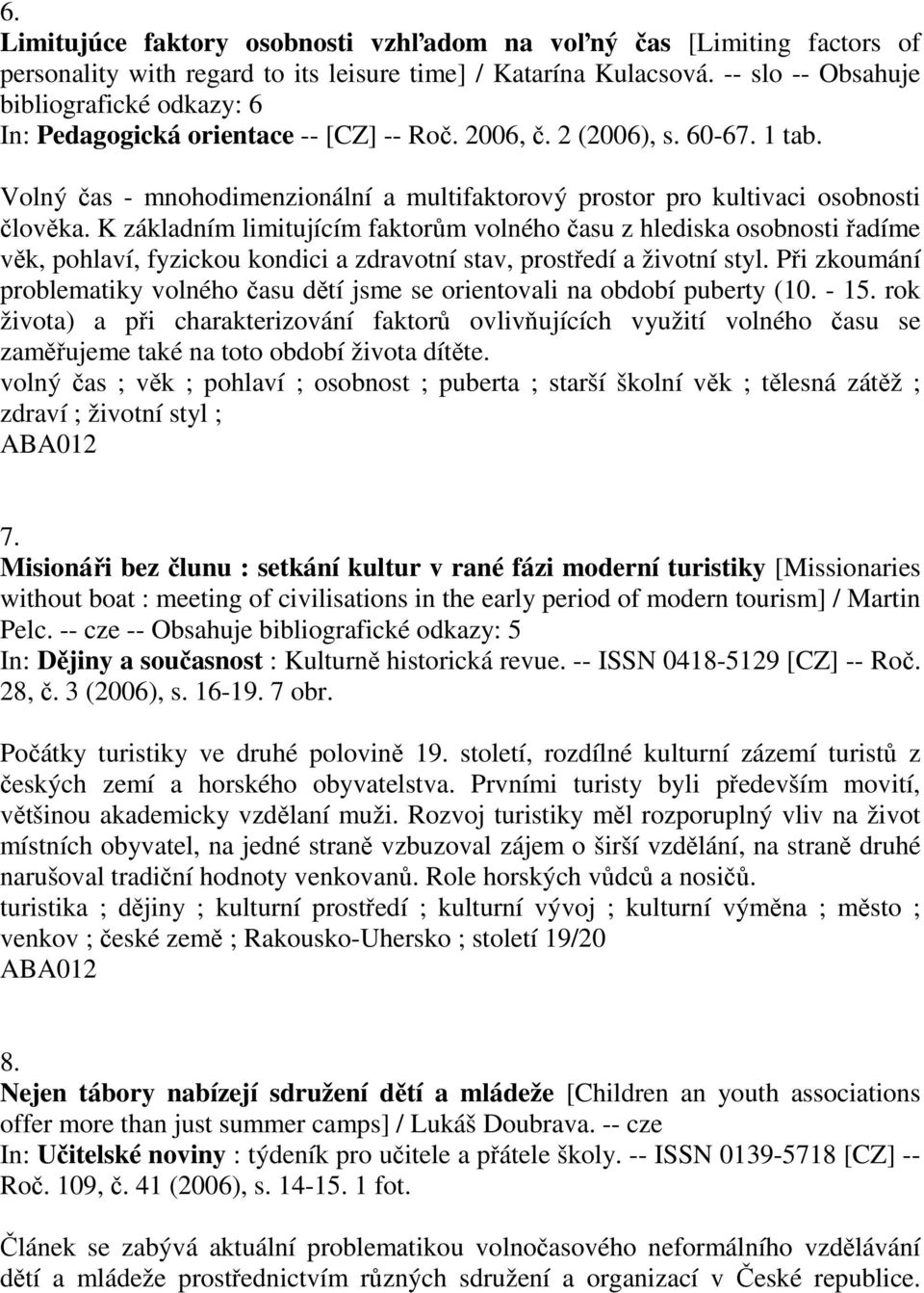 Volný čas - mnohodimenzionální a multifaktorový prostor pro kultivaci osobnosti člověka.