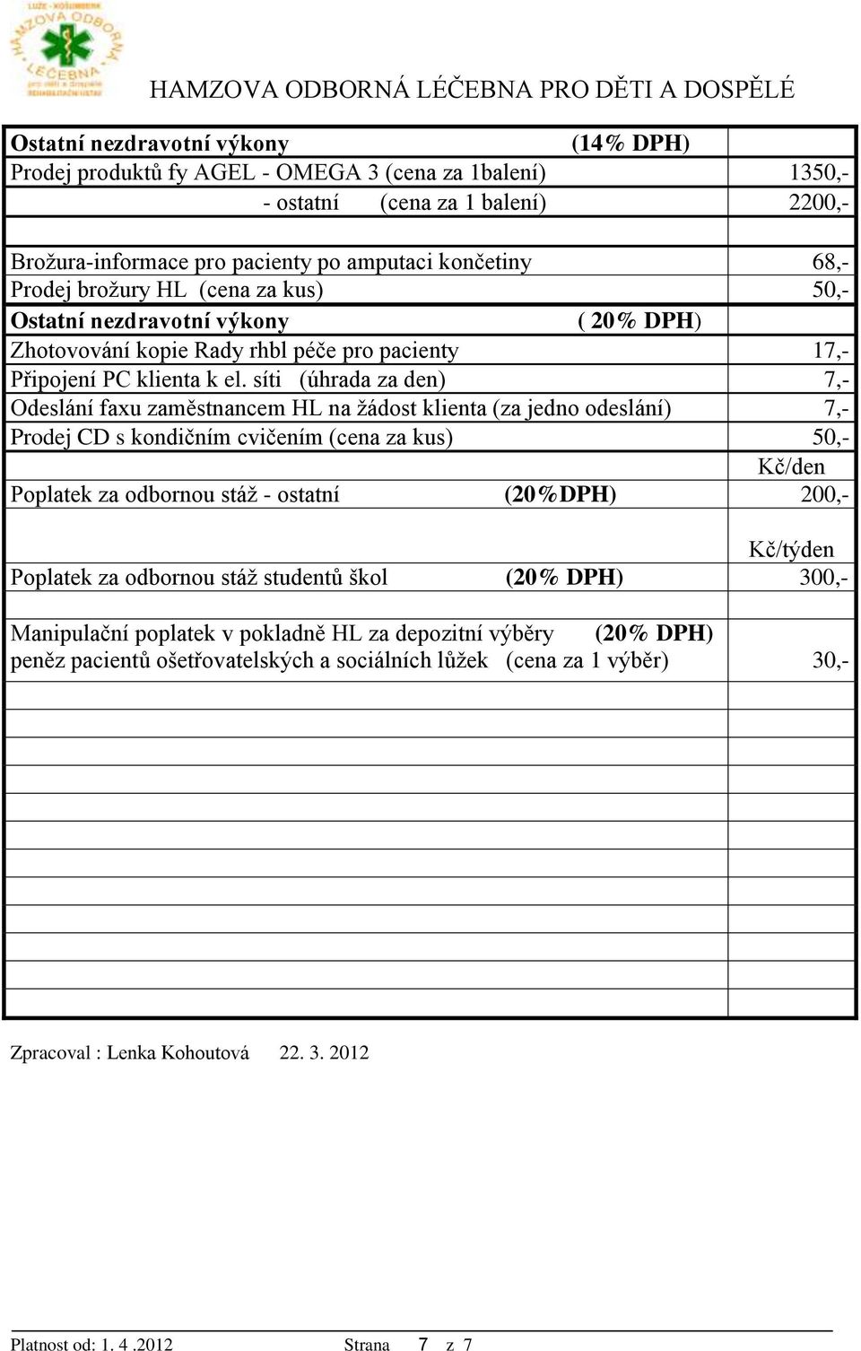 síti (úhrada za den) 7,- Odeslání faxu zaměstnancem HL na žádost klienta (za jedno odeslání) 7,- Prodej CD s kondičním cvičením (cena za kus) 50,- Kč/den Poplatek za odbornou stáž - ostatní (20%DPH)