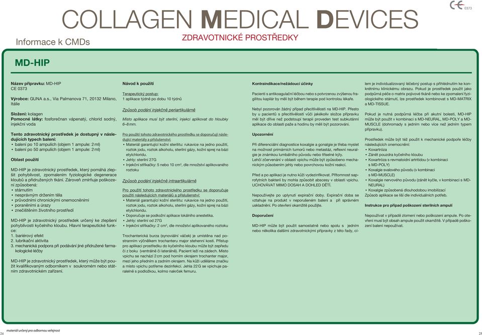, Via Palmanova 71, 212 Milano, Itálie Pomocné látky: fosforečnan vápenatý, chlorid sodný, injekční voda Tento zdravotnický středek je dostupný v následujících balení po 1 ampulích (objem 1 ampule: 2