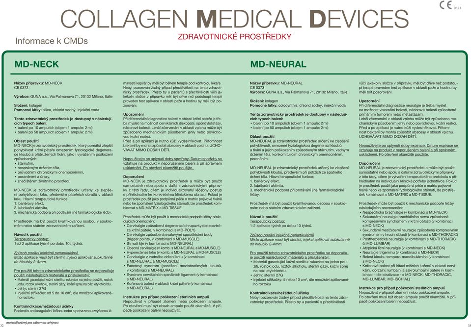 , Via Palmanova 71, 212 Milano, Itálie Pomocné látky: silica, chlorid sodný, injekční voda Tento zdravotnický středek je dostupný v následujících balení po 1 ampulích (objem 1 ampule: 2 ml) balení po
