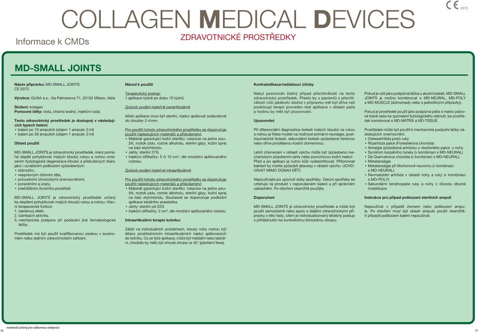 , Via Palmanova 71, 212 Milano, Itálie Pomocné látky: viola, chlorid sodný, injekční voda Tento zdravotnický středek je dostupný v následujících balení po 1 ampulích (objem 1 ampule: 2 ml) balení po