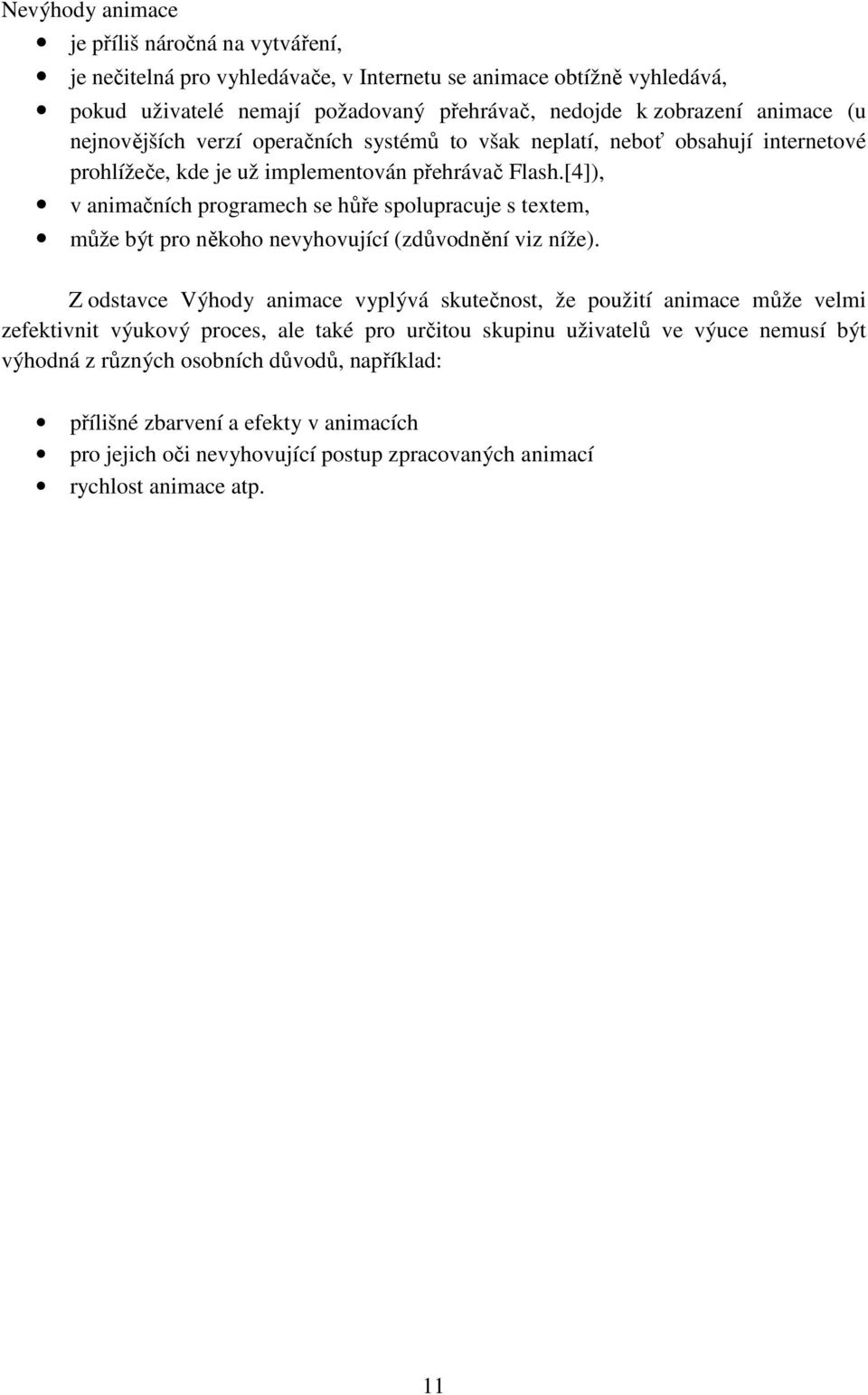 [4]), v animačních programech se hůře spolupracuje s textem, může být pro někoho nevyhovující (zdůvodnění viz níže).