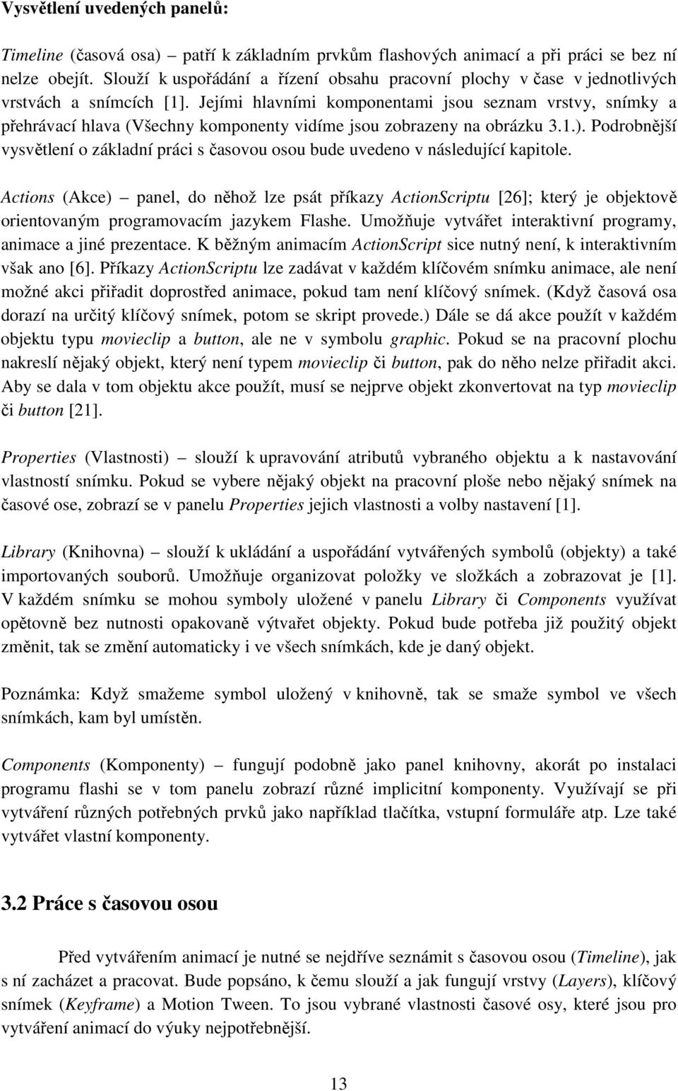 Jejími hlavními komponentami jsou seznam vrstvy, snímky a přehrávací hlava (Všechny komponenty vidíme jsou zobrazeny na obrázku 3.1.).