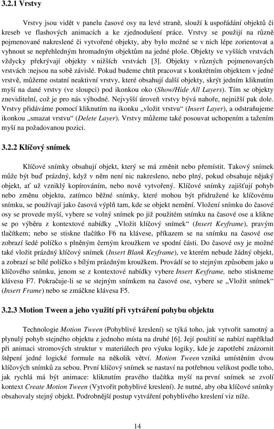 Objekty ve vyšších vrstvách vždycky překrývají objekty v nižších vrstvách [3]. Objekty v různých pojmenovaných vrstvách :nejsou na sobě závislé.