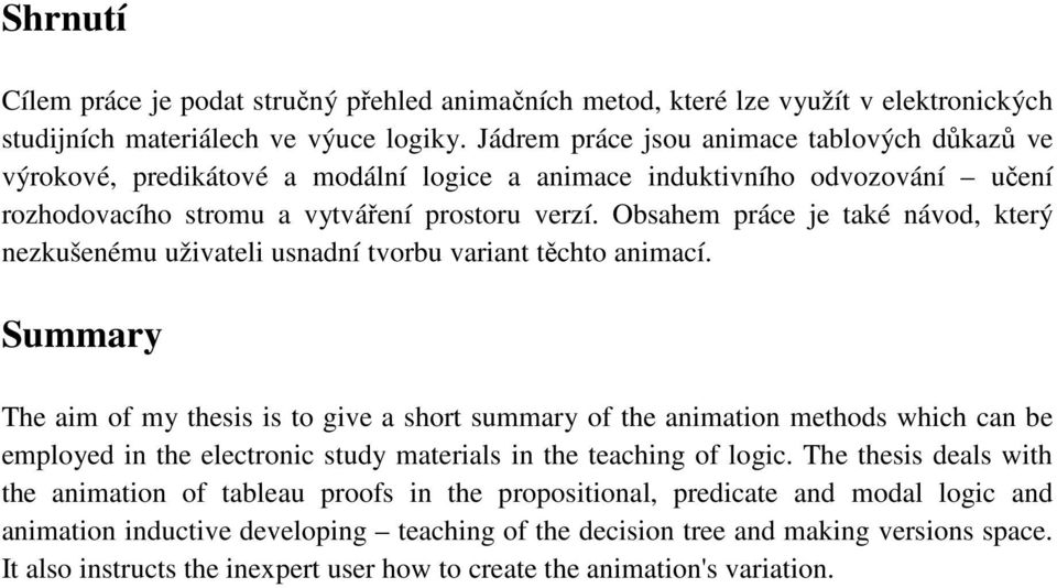 Obsahem práce je také návod, který nezkušenému uživateli usnadní tvorbu variant těchto animací.