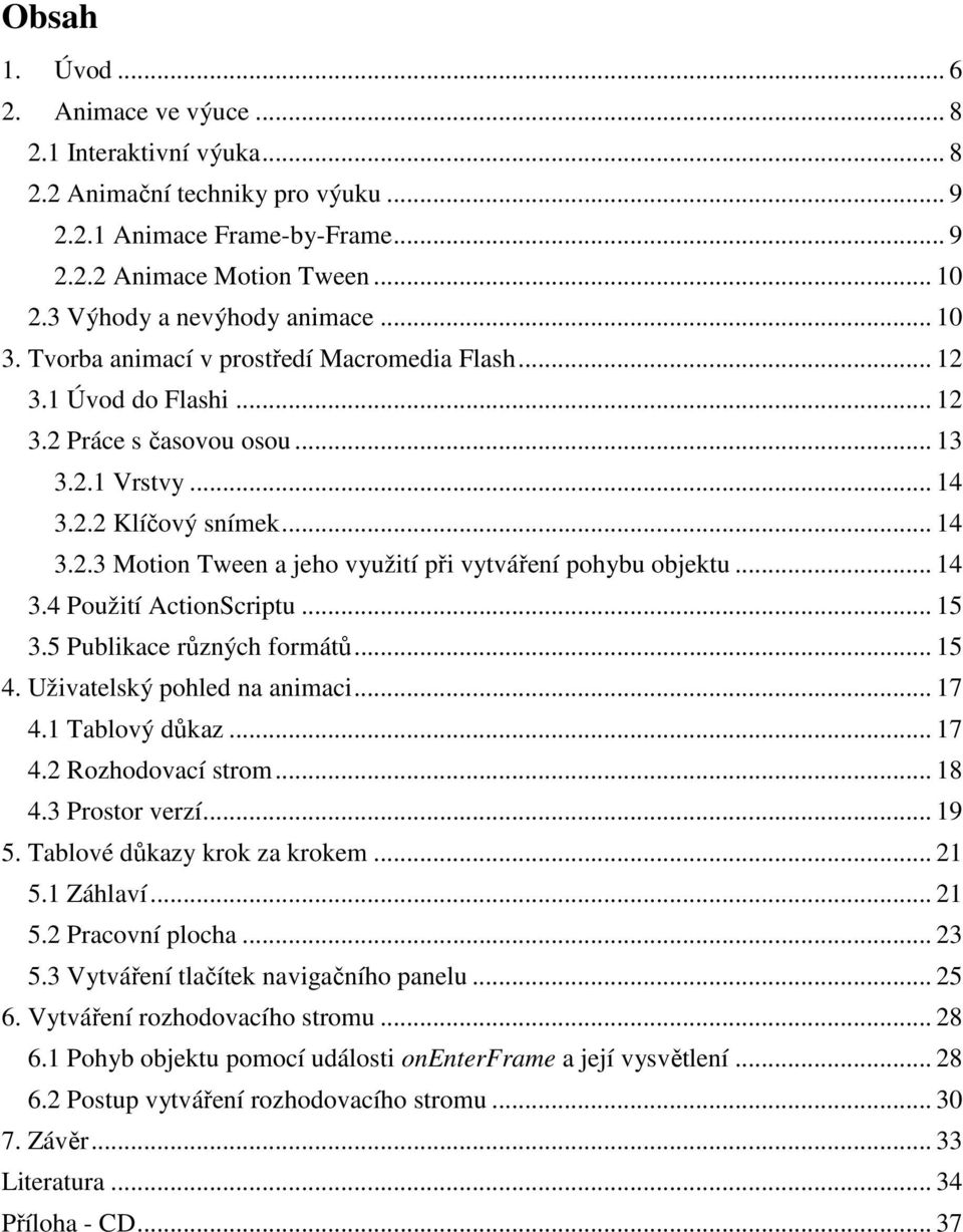 .. 14 3.4 Použití ActionScriptu... 15 3.5 Publikace různých formátů... 15 4. Uživatelský pohled na animaci... 17 4.1 Tablový důkaz... 17 4.2 Rozhodovací strom... 18 4.3 Prostor verzí... 19 5.